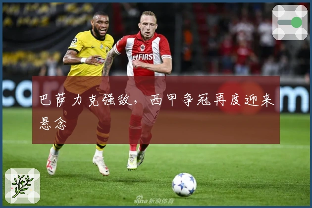 巴萨力克强敌，西甲争冠再度迎来悬念