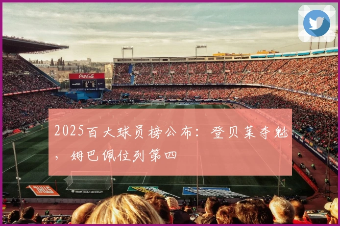 2025百大球员榜公布：登贝莱夺魁，姆巴佩位列第四