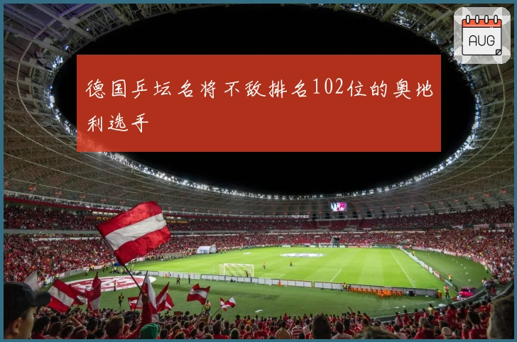 德国乒坛名将不敌排名102位的奥地利选手